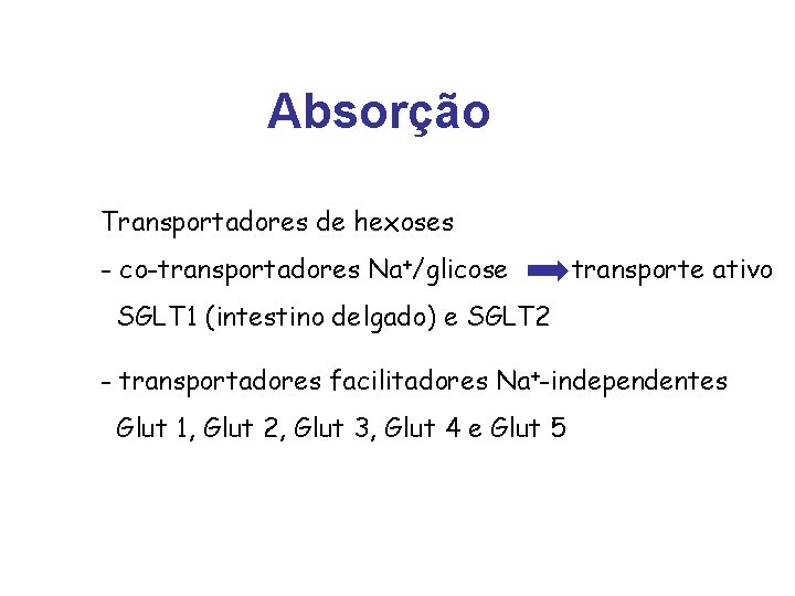 Absorção Transportadores de hexoses - co-transportadores Na+/glicose transporte ativo SGLT 1 (intestino delgado) e