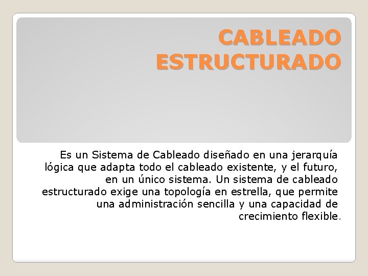CABLEADO ESTRUCTURADO Es un Sistema de Cableado diseñado en una jerarquía lógica que adapta