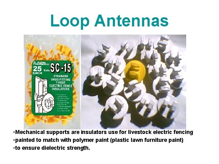 Loop Antennas • Mechanical supports are insulators use for livestock electric fencing • painted
