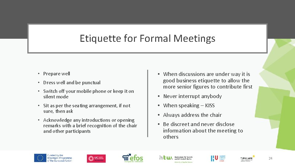 Etiquette for Formal Meetings • Prepare well • Dress well and be punctual •