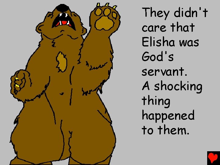 They didn't care that Elisha was God's servant. A shocking thing happened to them.