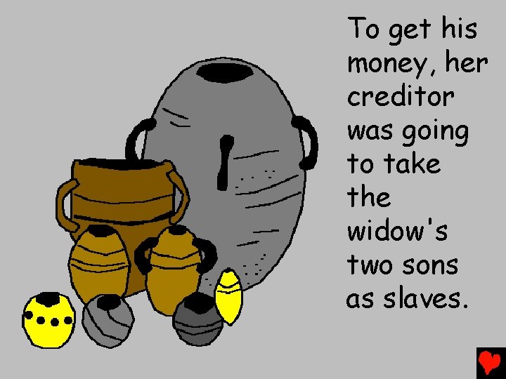 To get his money, her creditor was going to take the widow's two sons