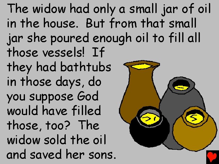 The widow had only a small jar of oil in the house. But from