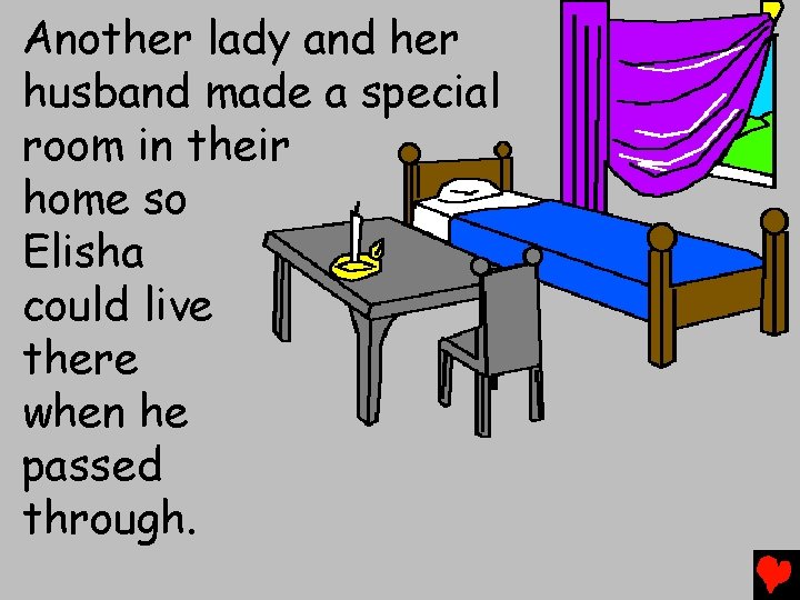 Another lady and her husband made a special room in their home so Elisha