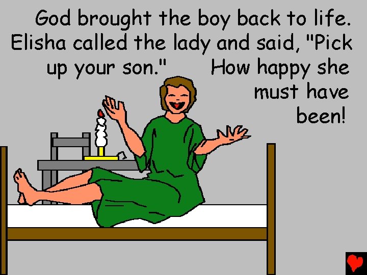 God brought the boy back to life. Elisha called the lady and said, "Pick