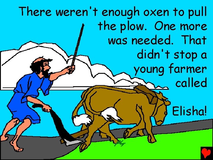 There weren't enough oxen to pull the plow. One more was needed. That didn't