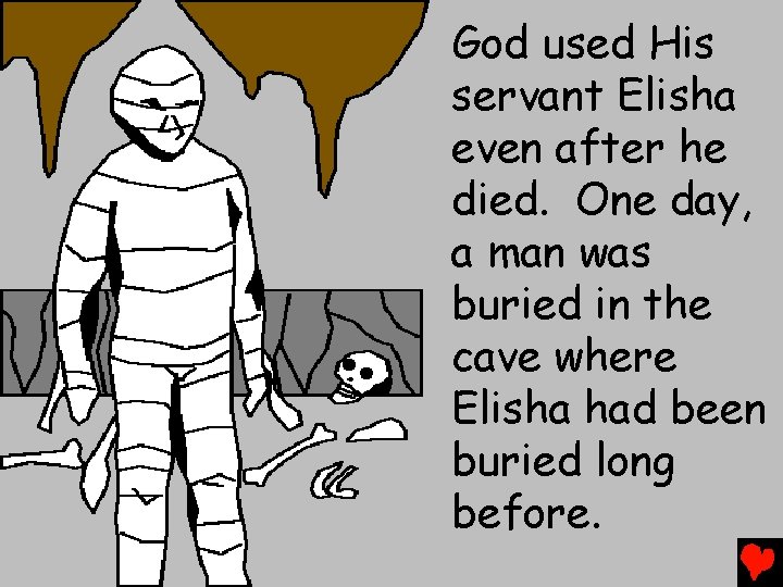 God used His servant Elisha even after he died. One day, a man was
