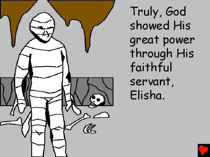 Truly, God showed His great power through His faithful servant, Elisha. 