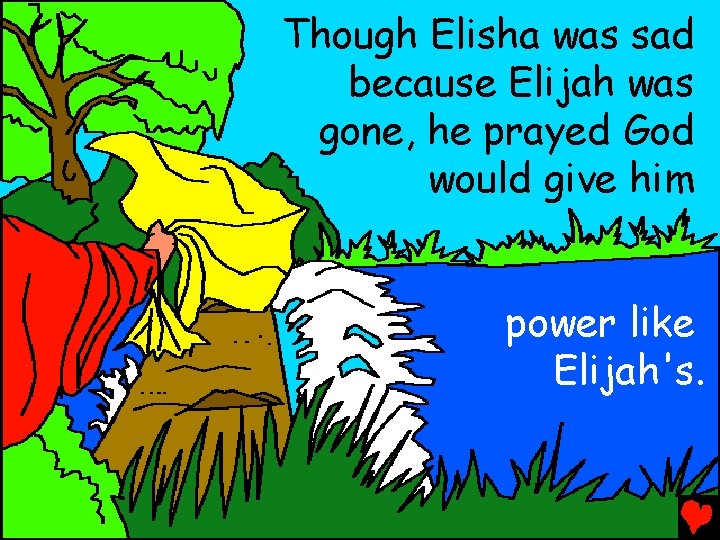 Though Elisha was sad because Elijah was gone, he prayed God would give him