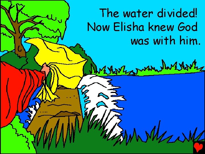 The water divided! Now Elisha knew God was with him. 