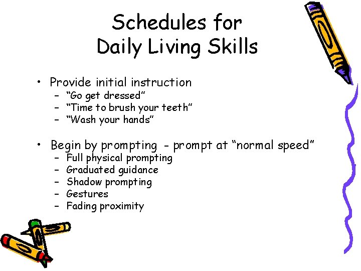 Schedules for Daily Living Skills • Provide initial instruction – “Go get dressed” –