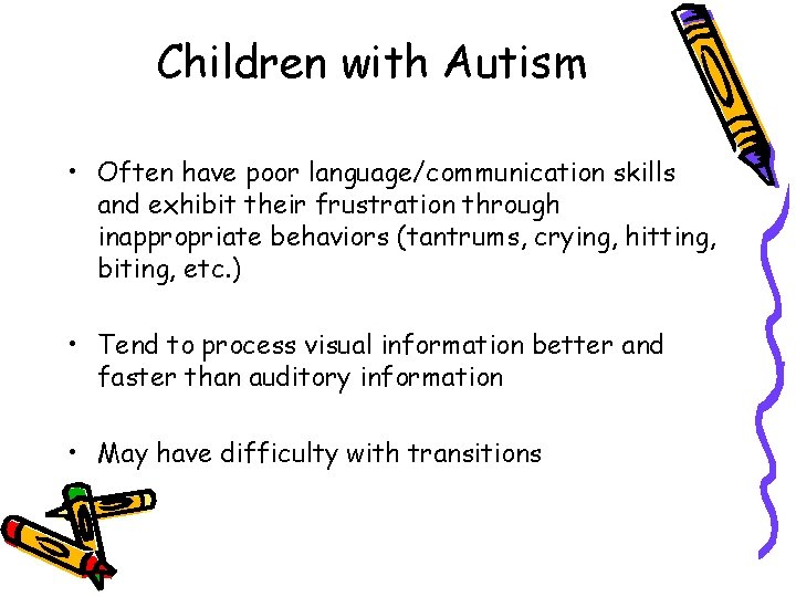 Children with Autism • Often have poor language/communication skills and exhibit their frustration through