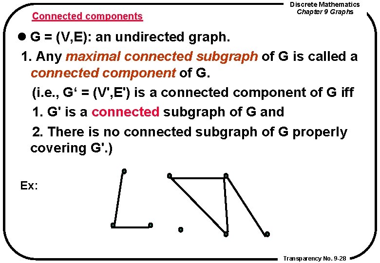 Connected components Discrete Mathematics Chapter 9 Graphs l G = (V, E): an undirected