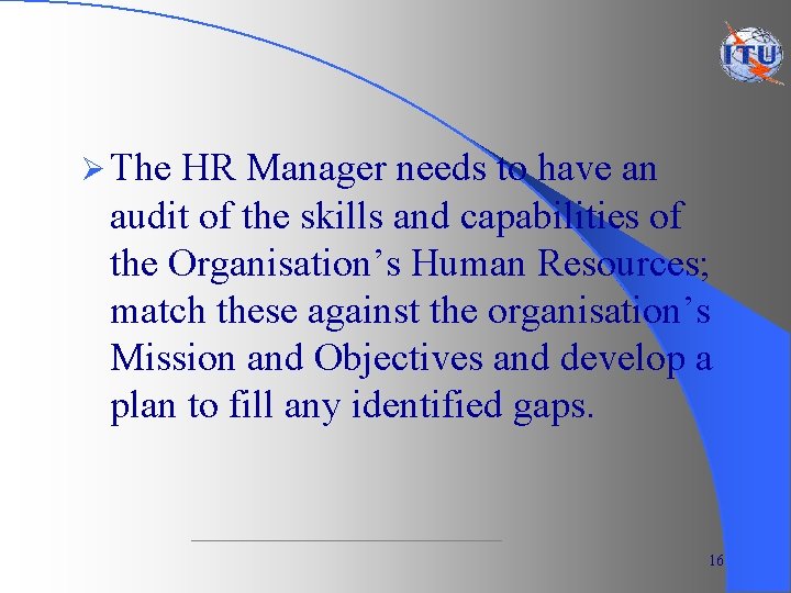 Ø The HR Manager needs to have an audit of the skills and capabilities