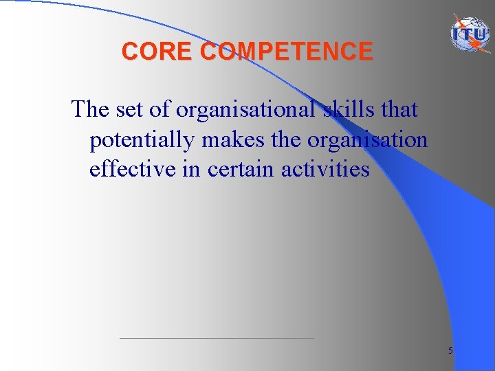 CORE COMPETENCE The set of organisational skills that potentially makes the organisation effective in