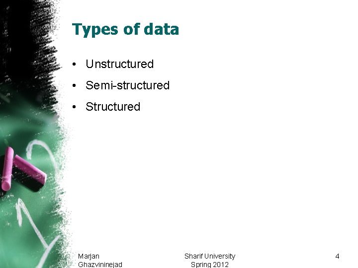 Types of data • Unstructured • Semi-structured • Structured Marjan Ghazvininejad Sharif University Spring