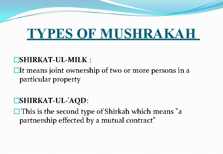 TYPES OF MUSHRAKAH �SHIRKAT-UL-MILK : �It means joint ownership of two or more persons