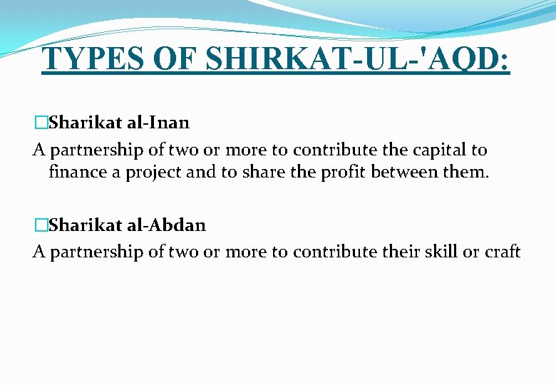 TYPES OF SHIRKAT-UL-'AQD: �Sharikat al-Inan A partnership of two or more to contribute the