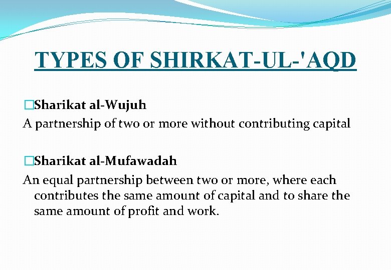 TYPES OF SHIRKAT-UL-'AQD �Sharikat al-Wujuh A partnership of two or more without contributing capital