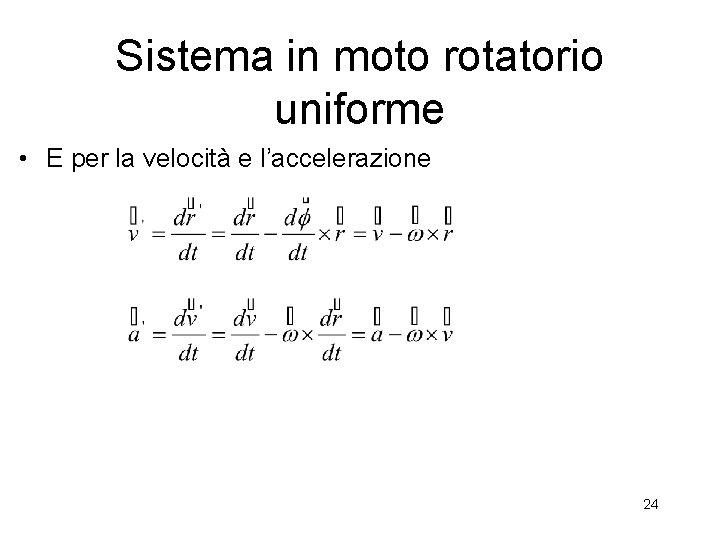 Sistema in moto rotatorio uniforme • E per la velocità e l’accelerazione 24 