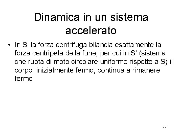 Dinamica in un sistema accelerato • In S’ la forza centrifuga bilancia esattamente la