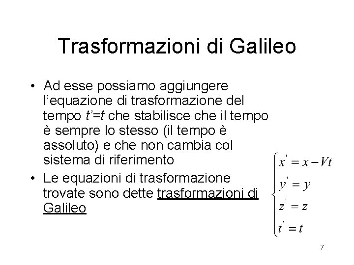 Trasformazioni di Galileo • Ad esse possiamo aggiungere l’equazione di trasformazione del tempo t’=t