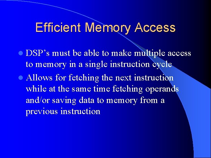 Efficient Memory Access l DSP’s must be able to make multiple access to memory