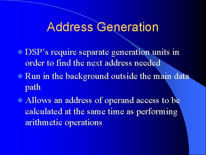 Address Generation l DSP’s require separate generation units in order to find the next