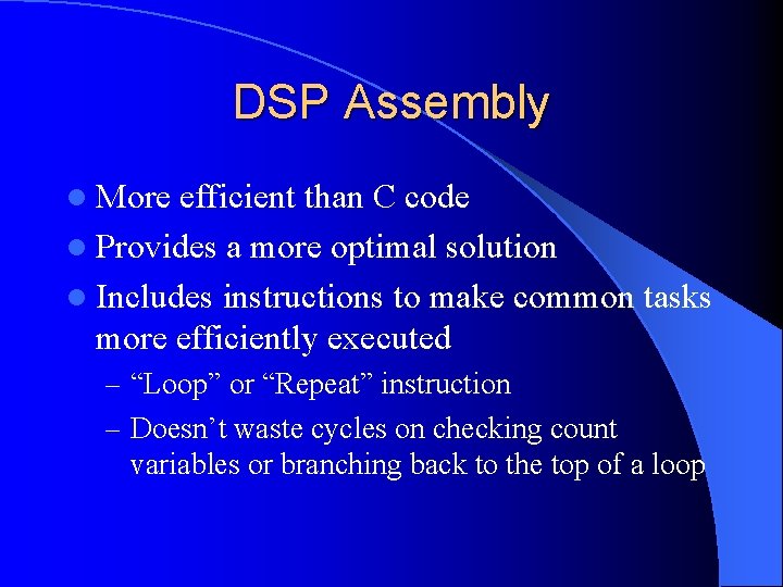 DSP Assembly l More efficient than C code l Provides a more optimal solution