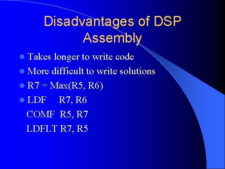 Disadvantages of DSP Assembly l Takes longer to write code l More difficult to