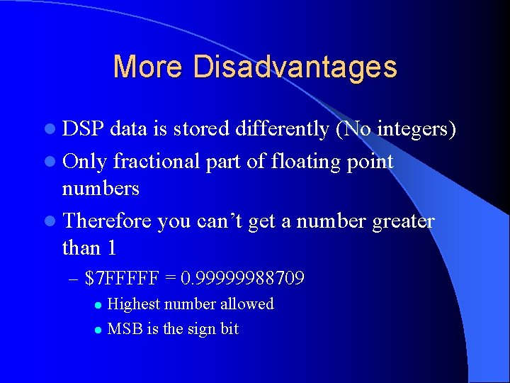 More Disadvantages l DSP data is stored differently (No integers) l Only fractional part