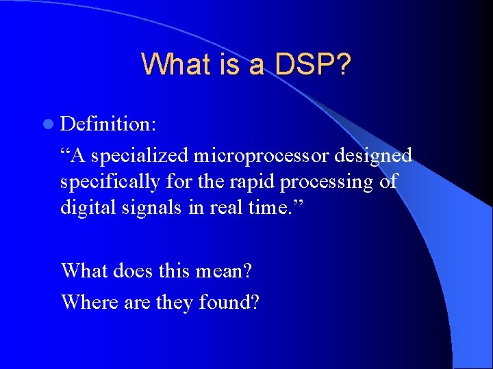 What is a DSP? l Definition: “A specialized microprocessor designed specifically for the rapid