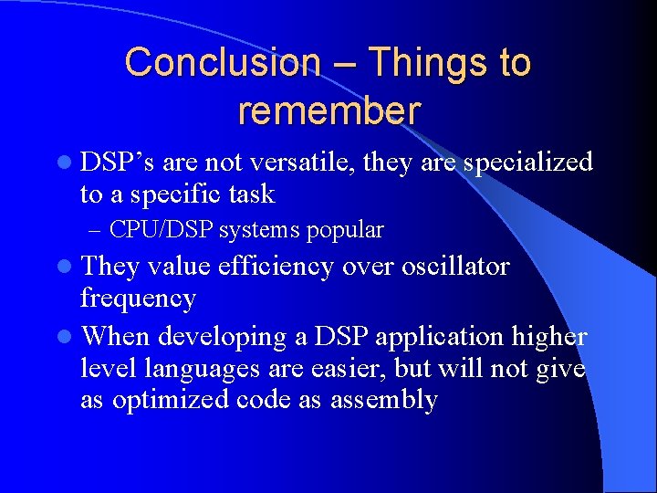 Conclusion – Things to remember l DSP’s are not versatile, they are specialized to