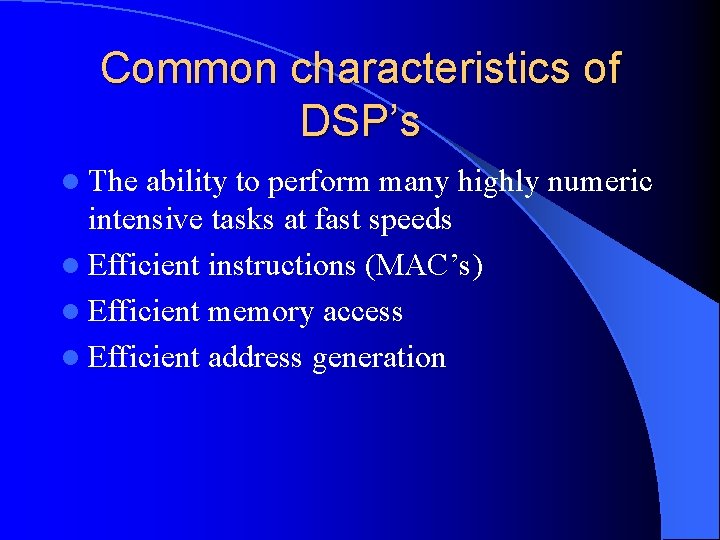 Common characteristics of DSP’s l The ability to perform many highly numeric intensive tasks