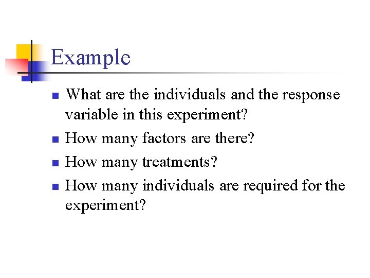 Example n n What are the individuals and the response variable in this experiment?