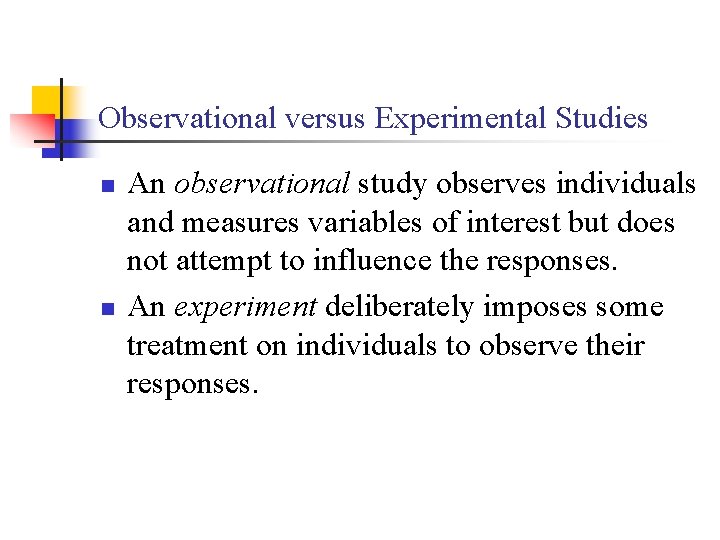 Observational versus Experimental Studies n n An observational study observes individuals and measures variables