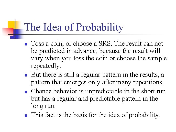 The Idea of Probability n n Toss a coin, or choose a SRS. The