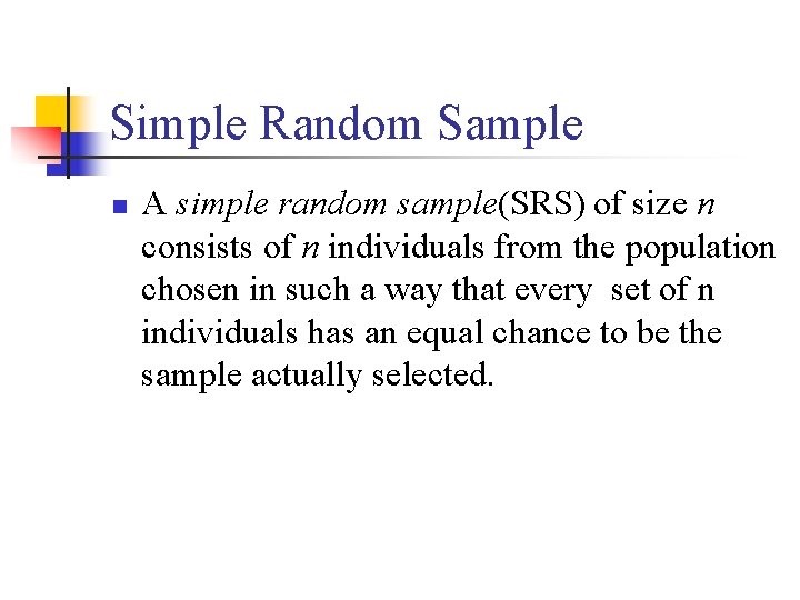 Simple Random Sample n A simple random sample(SRS) of size n consists of n