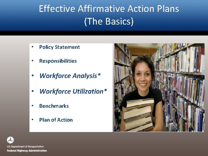 Effective Affirmative Action Plans (The Basics) • Policy Statement • Responsibilities • Workforce Analysis*