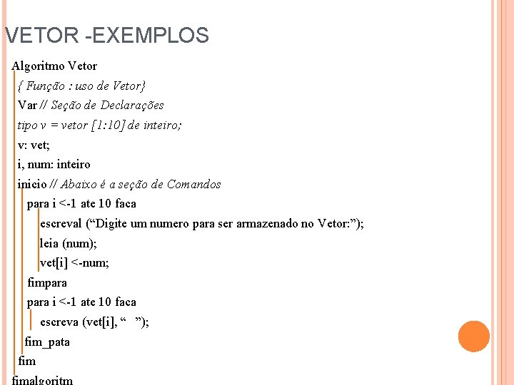 VETOR -EXEMPLOS Algoritmo Vetor { Função : uso de Vetor} Var // Seção de