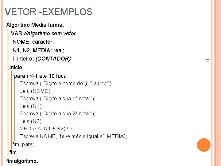 VETOR -EXEMPLOS Algoritmo Media. Turma; VAR //algoritmo sem vetor NOME: caracter; N 1, N