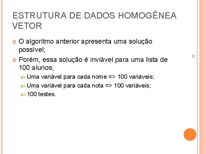 ESTRUTURA DE DADOS HOMOGÊNEA VETOR O algoritmo anterior apresenta uma solução possível; Porém, essa