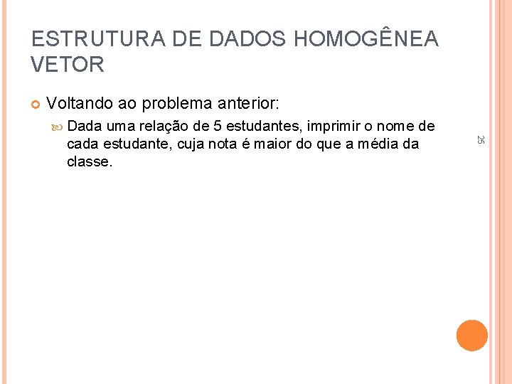 ESTRUTURA DE DADOS HOMOGÊNEA VETOR Voltando ao problema anterior: Dada 25 uma relação de