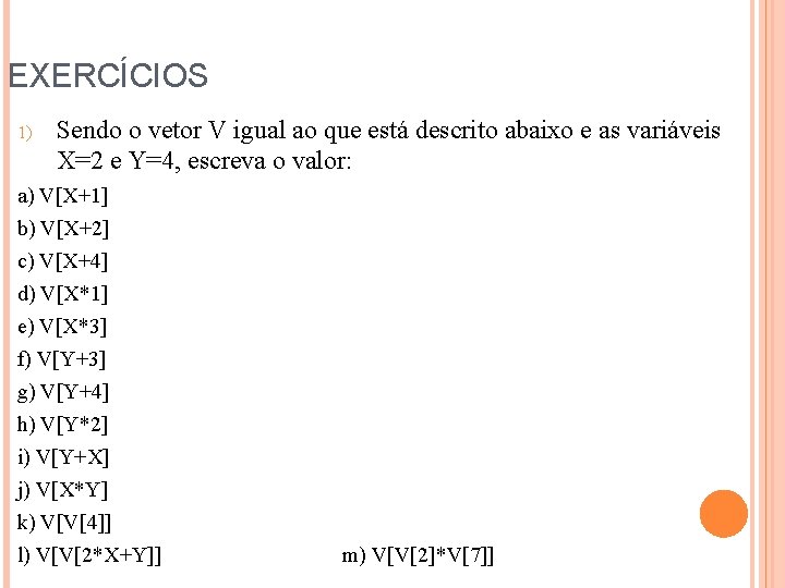 EXERCÍCIOS 1) Sendo o vetor V igual ao que está descrito abaixo e as