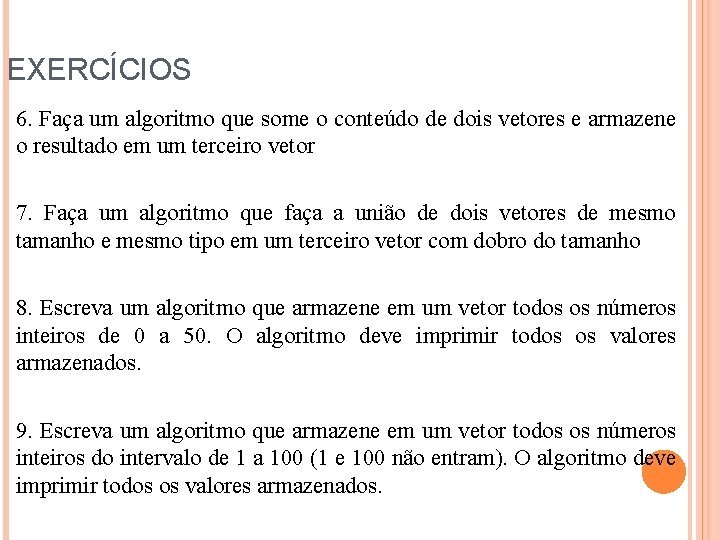 EXERCÍCIOS 6. Faça um algoritmo que some o conteúdo de dois vetores e armazene