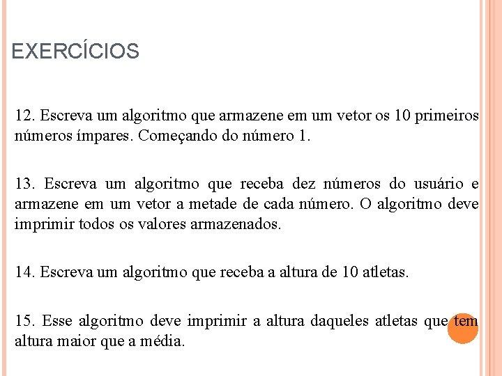 EXERCÍCIOS 12. Escreva um algoritmo que armazene em um vetor os 10 primeiros números