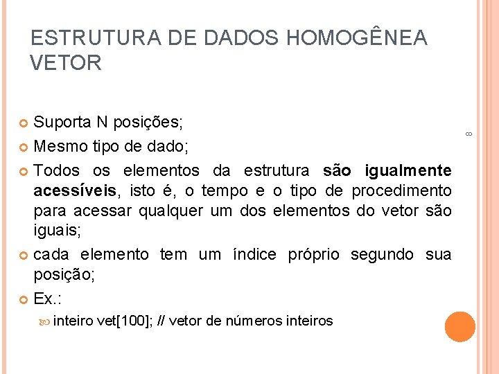 ESTRUTURA DE DADOS HOMOGÊNEA VETOR Suporta N posições; Mesmo tipo de dado; Todos os