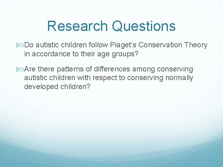 Research Questions Do autistic children follow Piaget’s Conservation Theory in accordance to their age