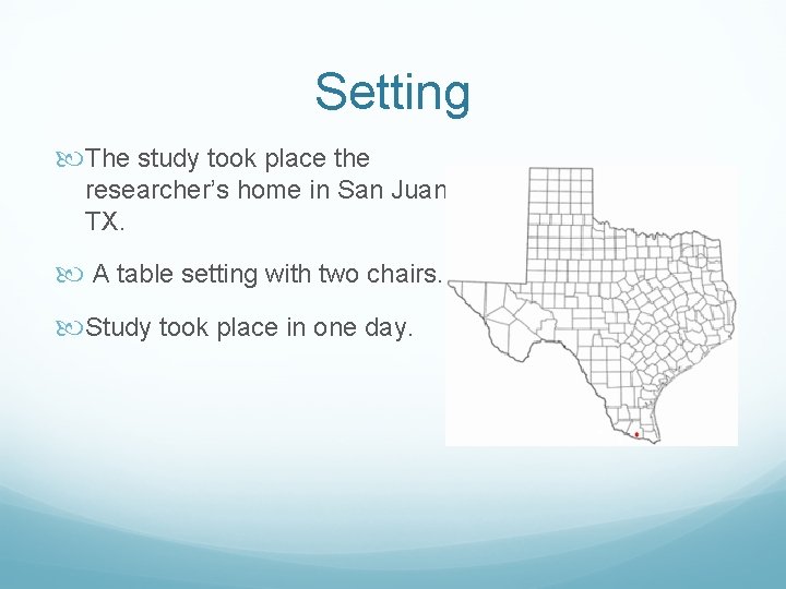 Setting The study took place the researcher’s home in San Juan, TX. A table