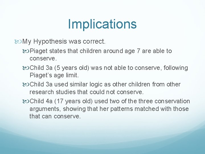 Implications My Hypothesis was correct. Piaget states that children around age 7 are able